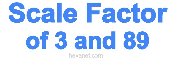 Scale Factor of 3 and 89 Scale Factor of 3 and 89