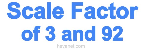 Scale Factor of 3 and 92 Scale Factor of 3 and 92
