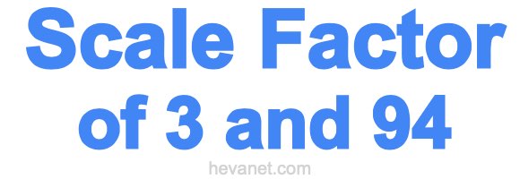 Scale Factor of 3 and 94 Scale Factor of 3 and 94