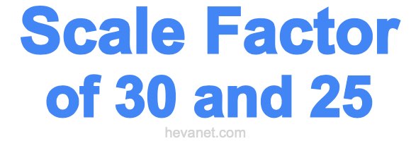 Scale Factor of 30 and 25 Scale Factor of 30 and 25