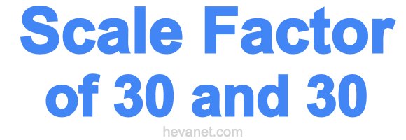 Scale Factor of 30 and 30 Scale Factor of 30 and 30