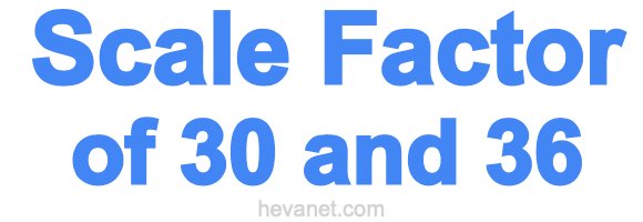 Scale Factor of 30 and 36