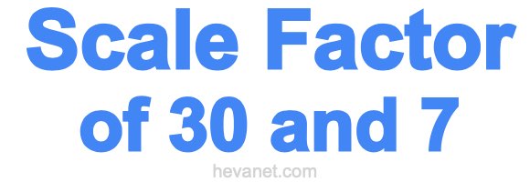 Scale Factor of 30 and 7 Scale Factor of 30 and 7