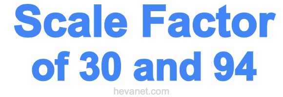 Scale Factor of 30 and 94 Scale Factor of 30 and 94