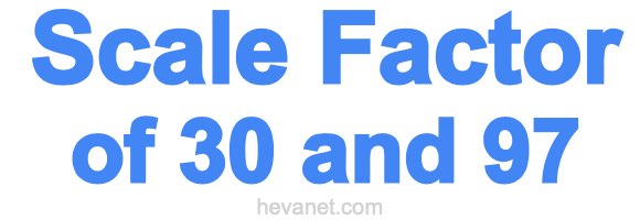Scale Factor of 30 and 97 Scale Factor of 30 and 97