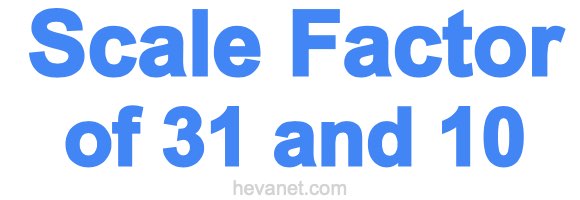 Scale Factor of 31 and 10 Scale Factor of 31 and 10