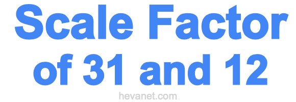 Scale Factor of 31 and 12 Scale Factor of 31 and 12