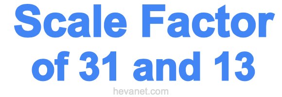 Scale Factor of 31 and 13 Scale Factor of 31 and 13