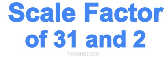 Scale Factor of 31 and 2 Scale Factor of 31 and 2