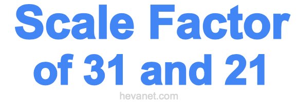 Scale Factor of 31 and 21 Scale Factor of 31 and 21