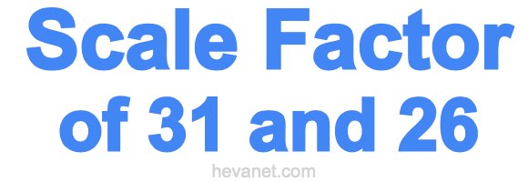 Scale Factor of 31 and 26 Scale Factor of 31 and 26