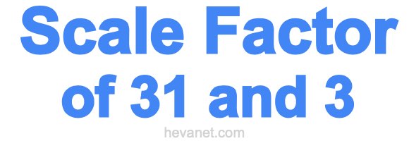 Scale Factor of 31 and 3