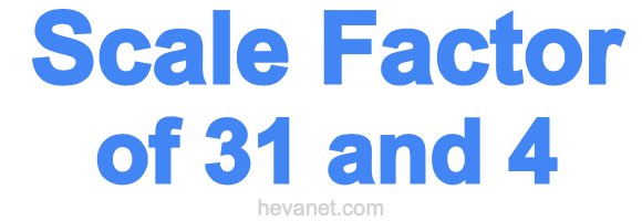 Scale Factor of 31 and 4