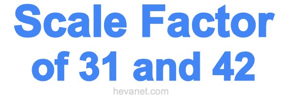 Scale Factor of 31 and 42 Scale Factor of 31 and 42