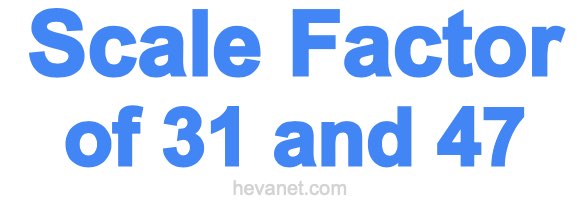 Scale Factor of 31 and 47 Scale Factor of 31 and 47