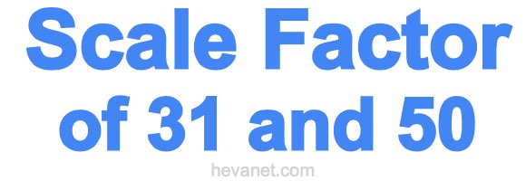 Scale Factor of 31 and 50 Scale Factor of 31 and 50