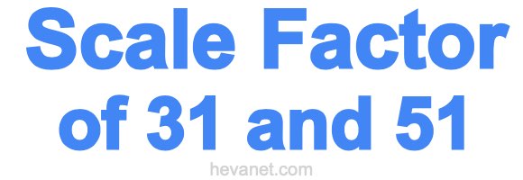 Scale Factor of 31 and 51 Scale Factor of 31 and 51
