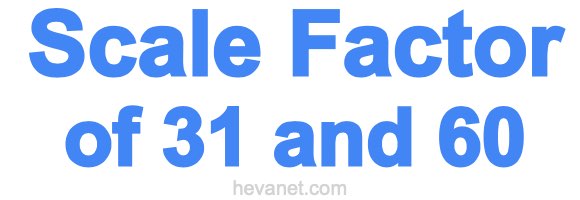 Scale Factor of 31 and 60 Scale Factor of 31 and 60