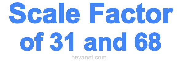 Scale Factor of 31 and 68 Scale Factor of 31 and 68