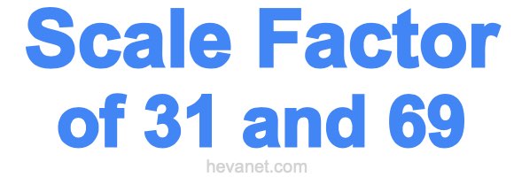 Scale Factor of 31 and 69