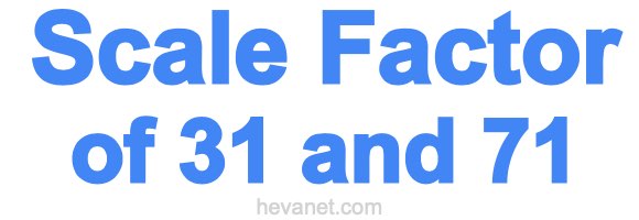 Scale Factor of 31 and 71 Scale Factor of 31 and 71