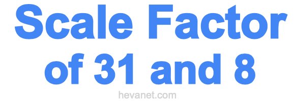 Scale Factor of 31 and 8 Scale Factor of 31 and 8