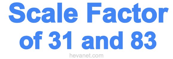 Scale Factor of 31 and 83