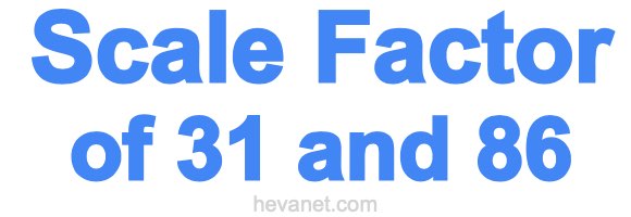 Scale Factor of 31 and 86