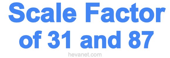 Scale Factor of 31 and 87