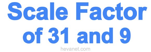 Scale Factor of 31 and 9