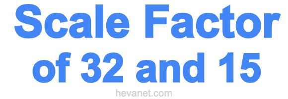 Scale Factor of 32 and 15 Scale Factor of 32 and 15