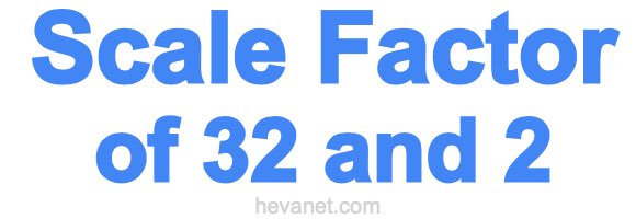 Scale Factor of 32 and 2 Scale Factor of 32 and 2