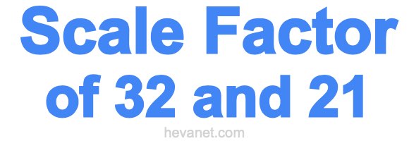 Scale Factor of 32 and 21