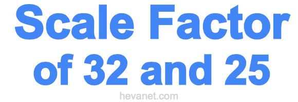 Scale Factor of 32 and 25