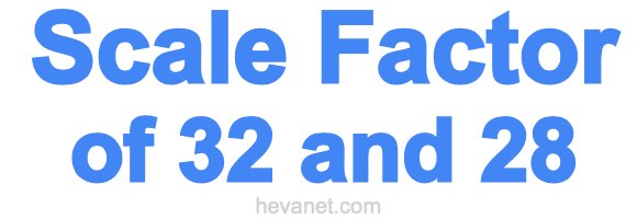 Scale Factor of 32 and 28 Scale Factor of 32 and 28
