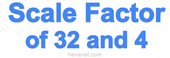 Scale Factor of 32 and 4 Scale Factor of 32 and 4
