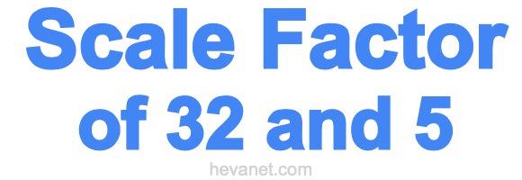 Scale Factor of 32 and 5 Scale Factor of 32 and 5