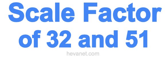 Scale Factor of 32 and 51