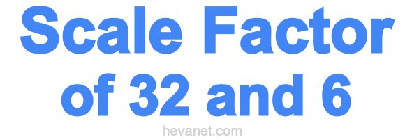 Scale Factor of 32 and 6 Scale Factor of 32 and 6