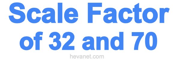 Scale Factor of 32 and 70 Scale Factor of 32 and 70