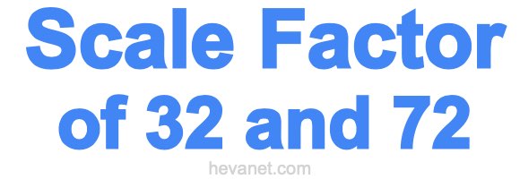 Scale Factor of 32 and 72 Scale Factor of 32 and 72