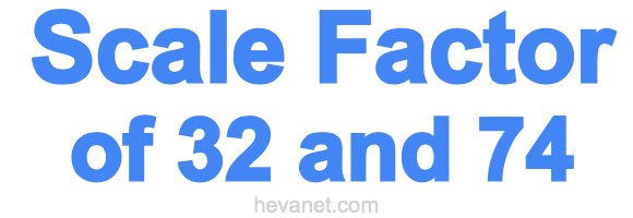 Scale Factor of 32 and 74 Scale Factor of 32 and 74