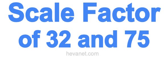 Scale Factor of 32 and 75 Scale Factor of 32 and 75