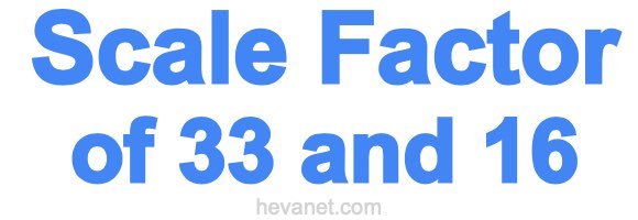 Scale Factor of 33 and 16