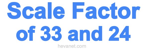 Scale Factor of 33 and 24 Scale Factor of 33 and 24