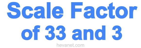 Scale Factor of 33 and 3 Scale Factor of 33 and 3