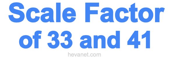 Scale Factor of 33 and 41 Scale Factor of 33 and 41