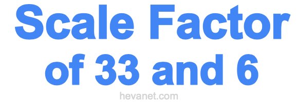 Scale Factor of 33 and 6