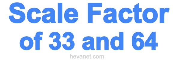 Scale Factor of 33 and 64 Scale Factor of 33 and 64