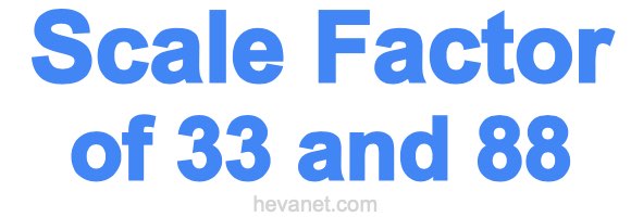 Scale Factor of 33 and 88 Scale Factor of 33 and 88